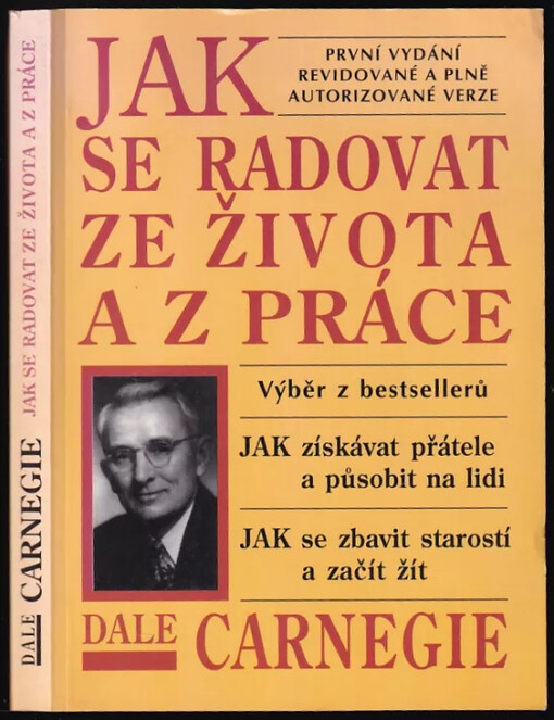 Jak se radovat ze života a z práce : výběr z knih Jak získávat přátele a působit na lidi, Jak se zbavit starostí a začít žít