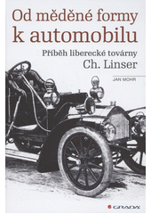Od měděné formy k automobilu : příhěh liberecké továrny Ch. Linser  (odkaz v elektronickém katalogu)