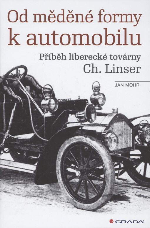 Od měděné formy k automobilu : příběh liberecké továrny Ch. Linser