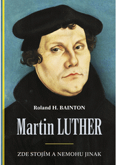 Martin Luther : zde stojím a nemohu jinak  (odkaz v elektronickém katalogu)