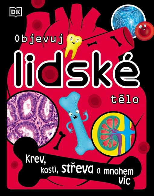 Objevuj lidské tělo : krev, kosti, střeva a mnohem víc