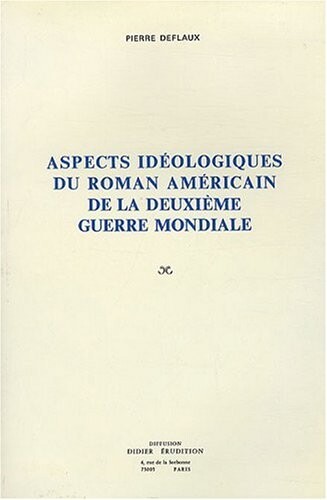 Aspects ideologiques du roman americain de la Deuxieme Guerre mondiale (French Edition)