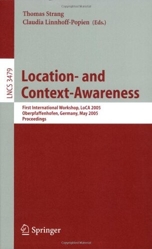 Location- and Context-Awareness: First International Workshop, LoCA 2005, Oberpfaffenhofen, Germany, May 12-13, 2005, Proceedings (Lecture Notes in ... Applications, incl. Internet/Web, and HCI)