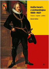 Kníže Karel I. z Lichtenštejna 1569-1627 : finance, majetek, politika  (odkaz v elektronickém katalogu)