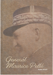 Generál Maurice Pellé : první náčelník hlavního štábu čs. branné moci  (odkaz v elektronickém katalogu)