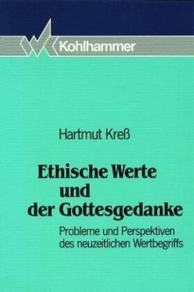 Ethische Werte und der Gottesgedanke :Probleme und Perspektiven des neuzeitlichen Wertbegriffs