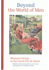 Beyond the world of men : women's fiction at the Czech fin de siècle  (odkaz v elektronickém katalogu)