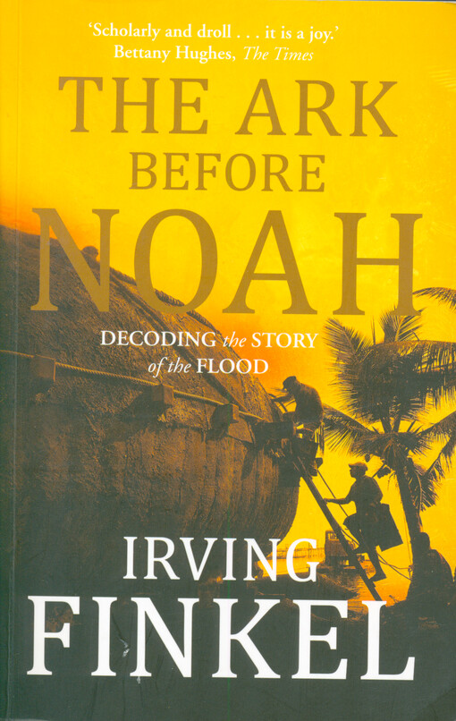 The ark before Noah : decoding the story of the flood