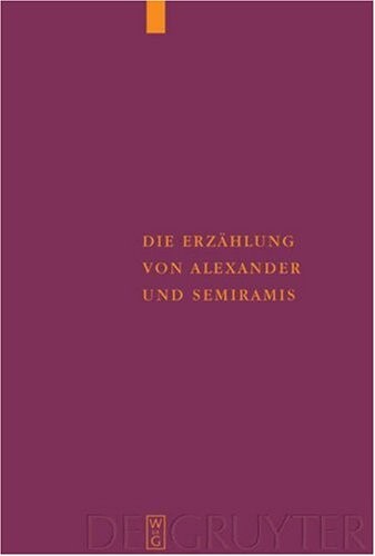Die Erzählung von Alexander und Semiramis :kritische Ausgabe mit einer Einleitung, Übersetzung und einem Wörterverzeichnis