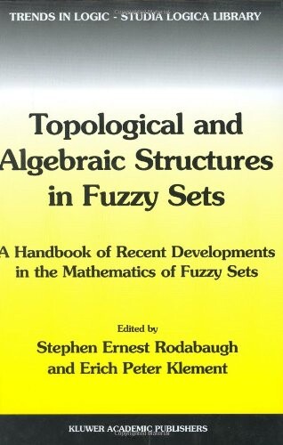 Topological and Algebraic Structures in Fuzzy Sets: A Handbook of Recent Developments in the Mathematics of Fuzzy Sets (Trends in Logic)