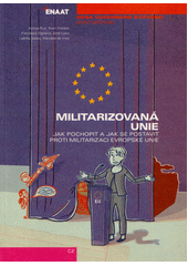 Militarizovaná unie : jak pochopit a jak se postavit proti militarizaci Evropské unie  (odkaz v elektronickém katalogu)