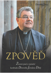 Zpověď : životní pouť a vyznání kardinála Dominika Jaroslava Duky  (odkaz v elektronickém katalogu)