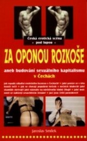 Za oponou rozkoše : česká erotická scéna pod lupou, aneb, budování sexuálního kapitalismu v Čechách