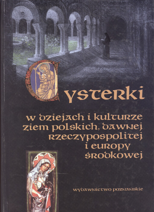 Cysterki w dziejach i kulturze ziem polskich, dawnej Rzeczypospolitej i Europy Środkowej : materiały z siódmej Międzynarodowej Konferencji Cystersologów...
