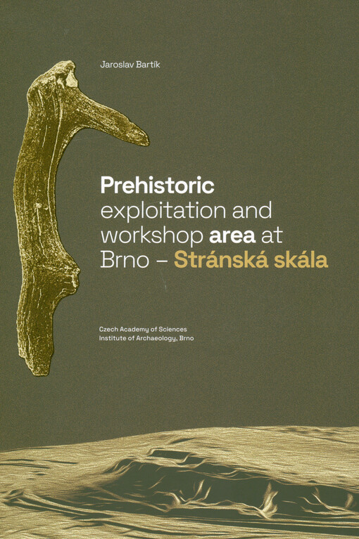 Prehistoric exploitation and workshop area at Brno - Stránská skála : prehistoric exploitation and workshop areas in Moravia I