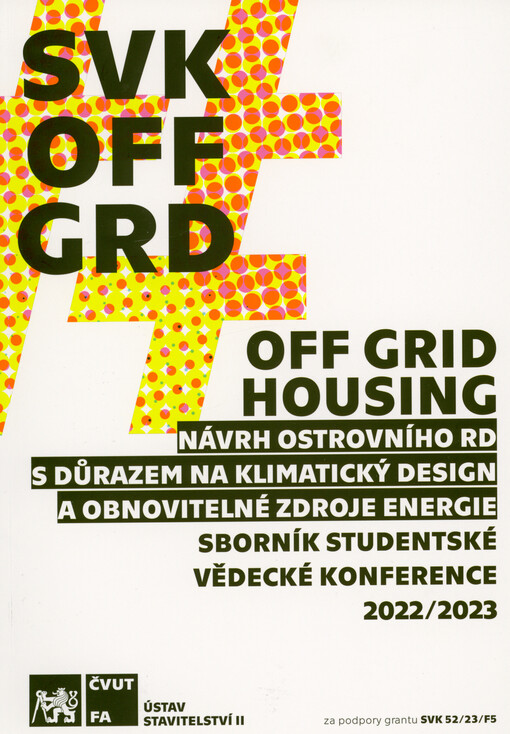 Off Grid Housing : návrh ostrovního RD s důrazem na klimatický design a obnovitelné zdroje energie : sborník studentské vědecké konference 2022/2023 = design of an offgrid house with an emphasis on climate design and renewable energy sources : conference proceedings 2023