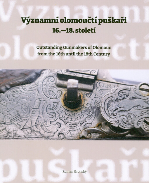 Významní olomoučtí puškaři 16.-18. století = Outstanding gunmakers of Olomouc from the 16th until the 18th century