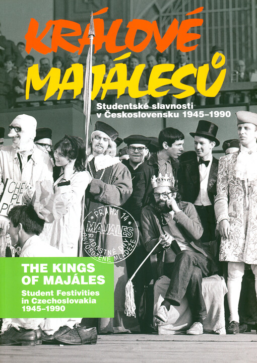 Králové majálesů : studentské slavnosti v Československu 1945-1990 = The kings of majáles : students festivities in Czechoslovakia 1945-1990