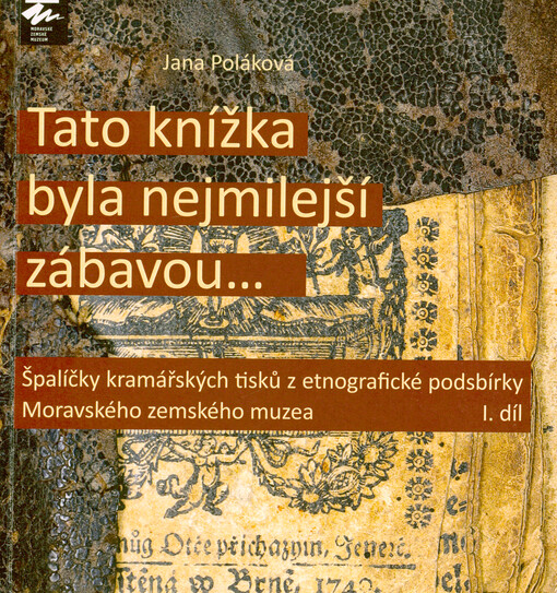 Tato knížka byla nejmilejší zábavou... : špalíčky kramářských tisků z etnografické podsbírky Moravského zemského muzea