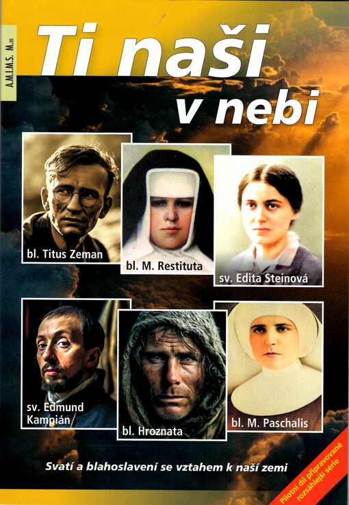 Ti naši v nebi : svatí a blahoslavení se vztahem k naší zemi: bl. Titus Zeman, bl. Maria Paschalis, bl. Marie Restituta, sv. Edita Steinová, sv. Edmund Kampián, bl. Hroznata