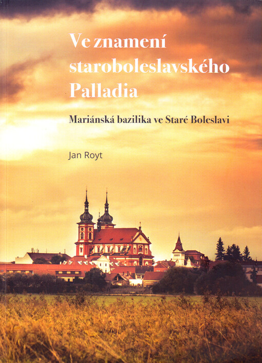 Ve znamení staroboleslavského Palladia : Mariánská bazilika ve Staré Boleslavi