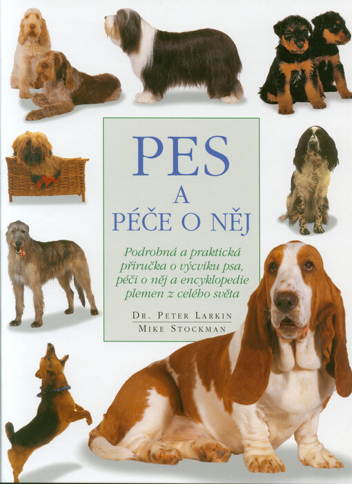 Pes a péče o něj : podrobná a praktická příručka o výcviku a péči o psa a encyklopedie detailně popisující plemena z celého světa