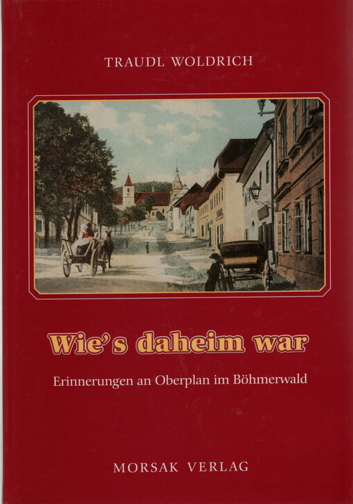 Wie's daheim war : Erinnerungen an Oberplan in Böhmerwald
