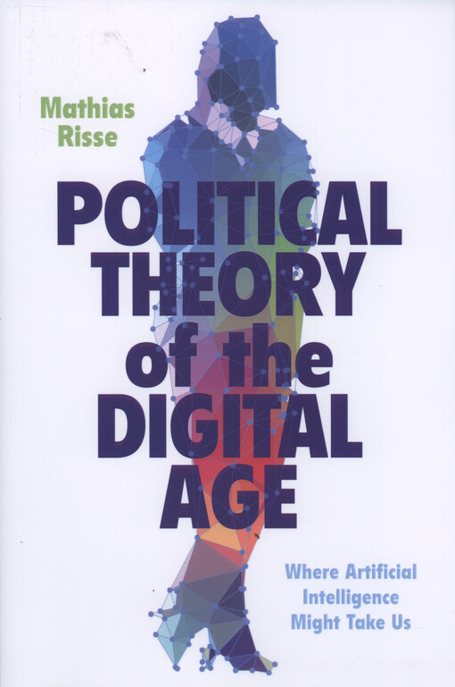 Political theory of the digital age : where artificial intelligence might take us