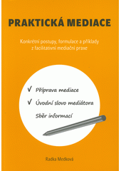 Praktická mediace : konkrétní postupy, formulace a příklady z facilitativní mediační praxe  (odkaz v elektronickém katalogu)