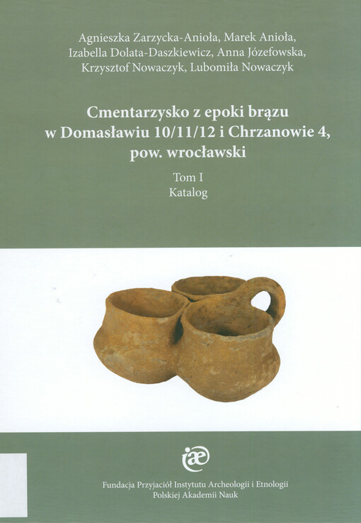 Cmentarzysko z epoki brązu w Domasławiu 10/11/12 i Chrzanowie 4, pow. wrocławski. Tom I, Katalog