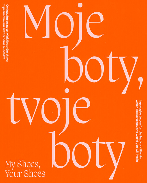 Moje boty, tvoje boty : omlouvám se za to, v jak špatném stavu ti přenechávám svět, v němž budeš žít = My shoes, your shoes : I apologise to you for the bad condition in which I leave to you the world you will live in