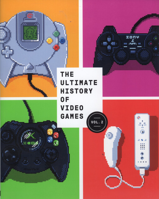 The ultimate history of video games. Volume 2, Nintendo, Sony, Microsoft, and the billion dollar battle to shape modern gaming
