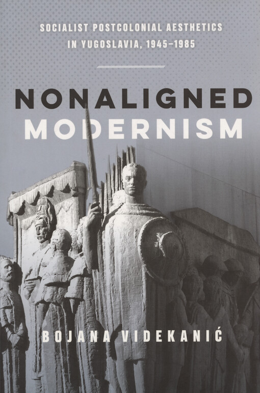 Nonaligned modernism : socialist postcolonial aesthetics in Yugoslavia, 1945-1985