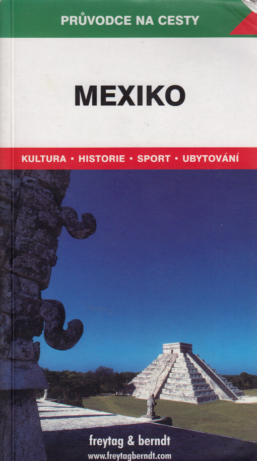 Mexiko : podrobné a přehledné informace o historii, kultuře, přírodě a turistickém zázemí Spojených států mexických