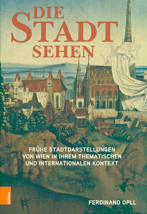 Die Stadt sehen : frühe Stadtdarstellungen von Wien in ihrem thematischen und internationalen Kontext