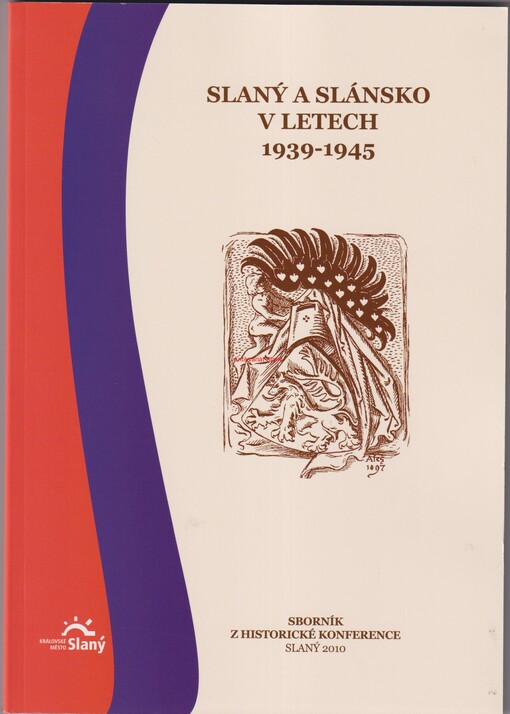 Slaný a Slánsko v letech 1939-1945 :sborník z historické konference, Slaný 2010 : [6. listopadu 2010 v Městském centru Grand