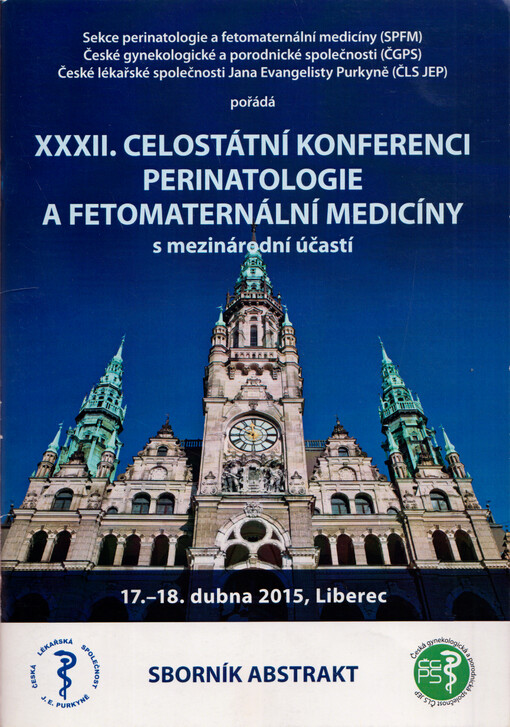 Sekce perinatologie a fetomaternální medicíny (SPFM), České gynekologické a porodnické společnosti (ČGPS), České lékařské společnosti Jana Evangelisty Purkyně (ČLS JEP) pořádá XXXII. celostátní konferenci perinatologie a fetomaternální medicíny s mezinárodní účastí : 17.-18. dubna 2015, Liberec : sborník abstrakt