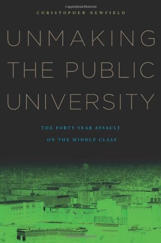 Unmaking the Public University: The Forty-Year Assault on the Middle Class