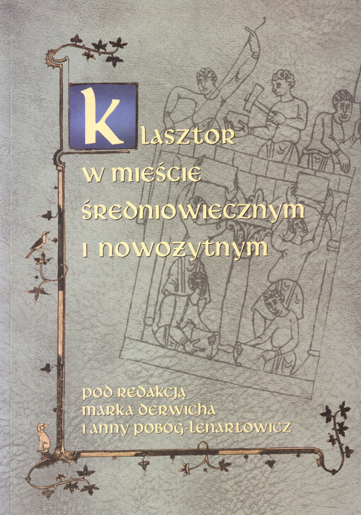 Klasztor w mieście średniowiecznym i nowożytnym : materiały z międzynarodowej konferencji naukowej zorganizowanej w Turawiew dniach 6-8 V 1999 r. przez Instytut Historii Uniwersytetu Opolskiego i Instytut Historyczny Uniwersytetu Wrocławskiego