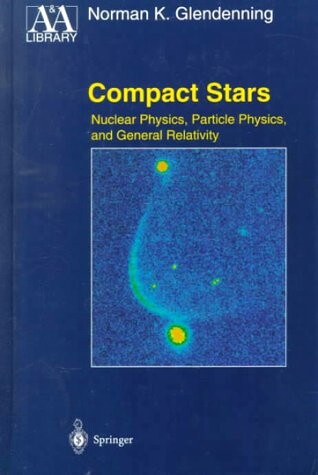 Compact Stars: Nuclear Physics, Particle Physics, and General Relativity (Astronomy & Astrophysics Library)
