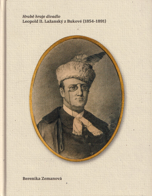 Hrabě hraje divadlo : Leopold II. Lažanský z Bukové (1854-1891)