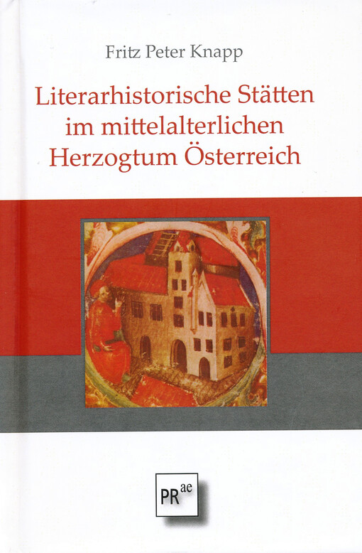 Literarhistorische Stätten im mittelalterlichen Herzogtum Österreich : aus der zeit vom Ausgang des 11. bis zur Mitte des 15. Jahrhunderts