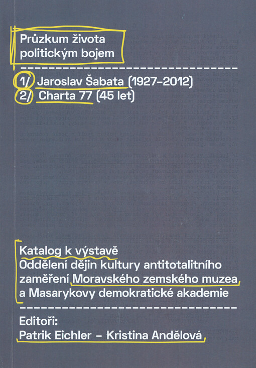 Průzkum života politickým bojem : Jaroslav Šabata (1927-2012) - Charta 77 (45 let) : katalog k výstavě Oddělení dějin kultury antitotalitního zaměření Moravského zemského muzea a Masarykovy demokratické akademie