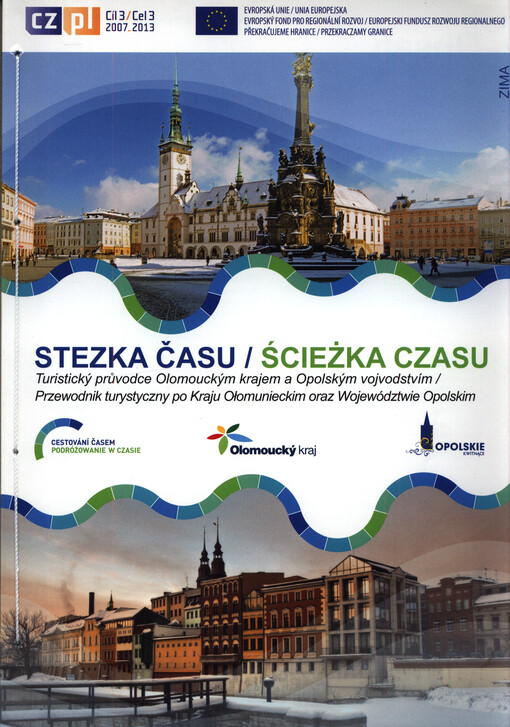 Stezka času : turistický průvodce Olomouckým krajem a Opolským vojvodstvím = Ścieżka czasu : przewodnik turystyczny po Kraju Ołomunieckim oraz Województwie Opolskim