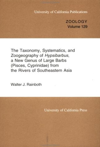 The Taxonomy, Systematics, and Zoogeography of Hypsibarbus: A New Genus of Large Barbs (Pisces, Cyprinidae) from the Rivers of Southeastern Asia (University of California Publications in Zoology)