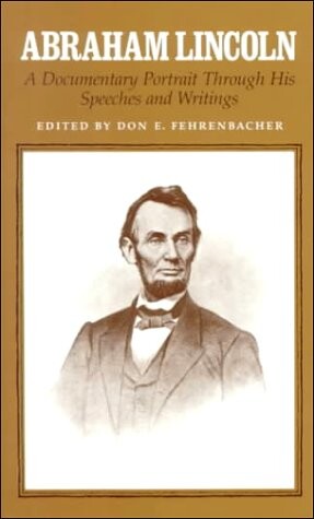 Abraham Lincoln: A Documentary Portrait Through His Speeches and Writings