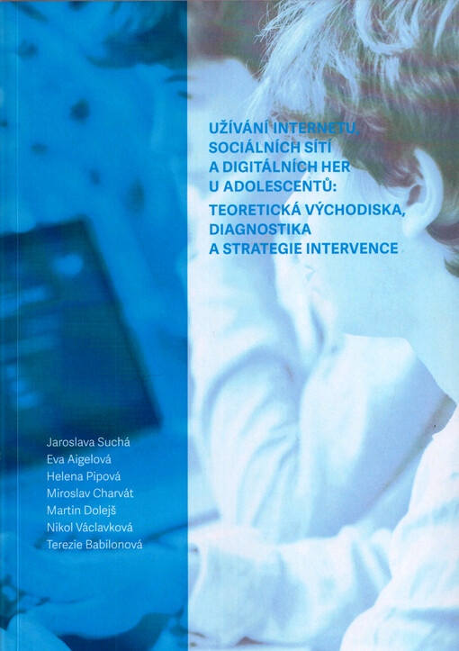 Užívání internetu, sociálních sítí a digitálních her u adolescentů : teoretická východiska, diagnostika a strategie intervence