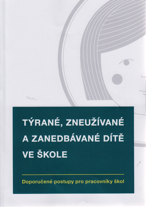 Týrané, zneužívané a zanedbávané dítě ve škole : doporučené postupy pro pracovníky škol