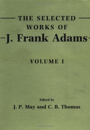 The selected works of J. Frank Adams. Volume I