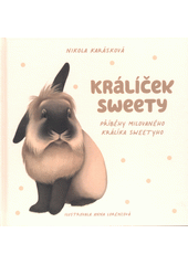 Králíček Sweety : příběhy milovaného králíka Sweetyho  (odkaz v elektronickém katalogu)